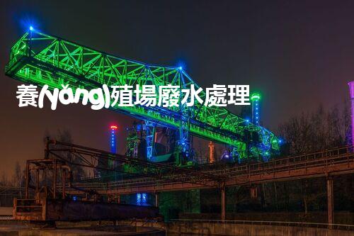 養(yǎng)殖場廢水處理設(shè)備價格：究竟是貴？還是值！